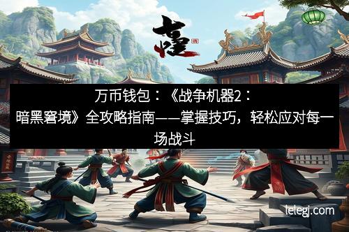 万币钱包：《战争机器2：暗黑窘境》全攻略指南——掌握技巧，轻松应对每一场战斗